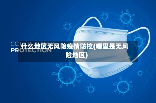 什么地区无风险疫情防控(哪里是无风险地区)