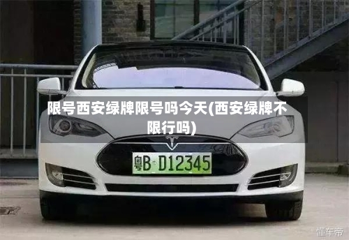 限号西安绿牌限号吗今天(西安绿牌不限行吗)