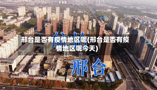 邢台是否有疫情地区呢(邢台是否有疫情地区呢今天)