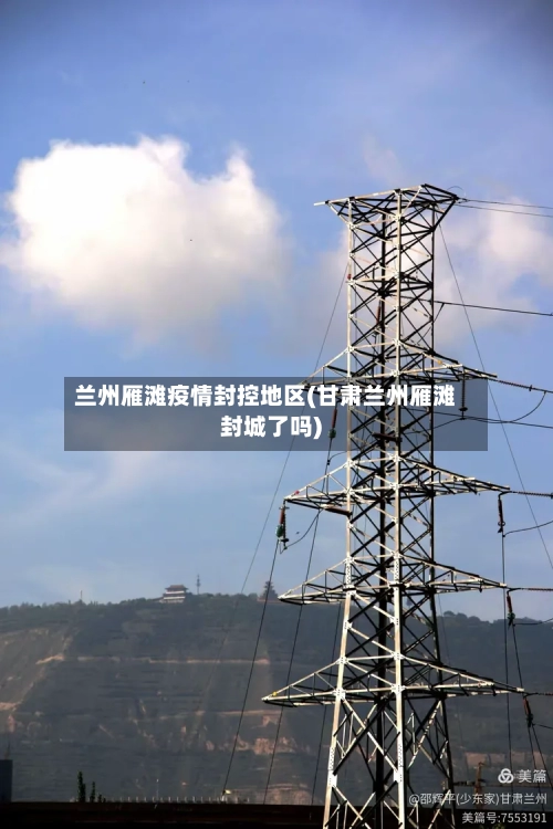 兰州雁滩疫情封控地区(甘肃兰州雁滩封城了吗)