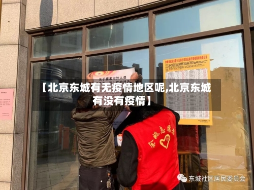 【北京东城有无疫情地区呢,北京东城有没有疫情】