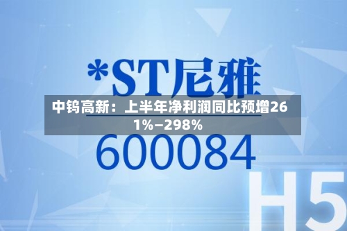 中钨高新:上半年净利润同比预增261%—298%