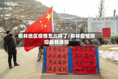 榆林地区疫情怎么样了/榆林疫情防控最新通知