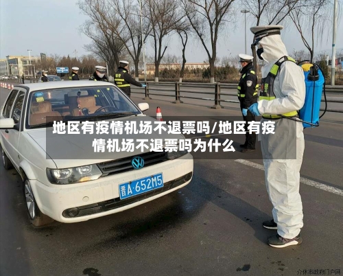地区有疫情机场不退票吗/地区有疫情机场不退票吗为什么