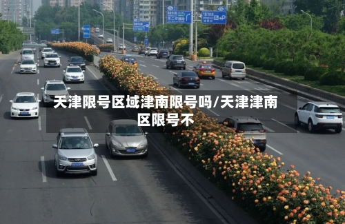 天津限号区域津南限号吗/天津津南区限号不