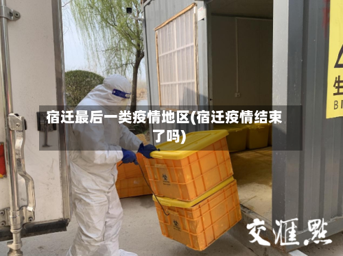 宿迁最后一类疫情地区(宿迁疫情结束了吗)