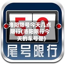 洛阳限号今天几点限行(洛阳限行今天的车号是)