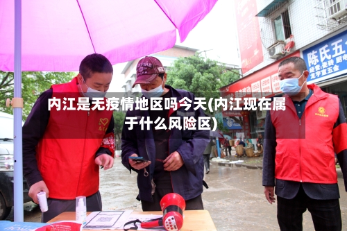 内江是无疫情地区吗今天(内江现在属于什么风险区)