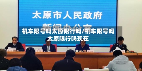 机车限号吗太原限行吗/机车限号吗太原限行吗现在
