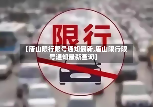 【唐山限行限号通知最新,唐山限行限号通知最新查询】