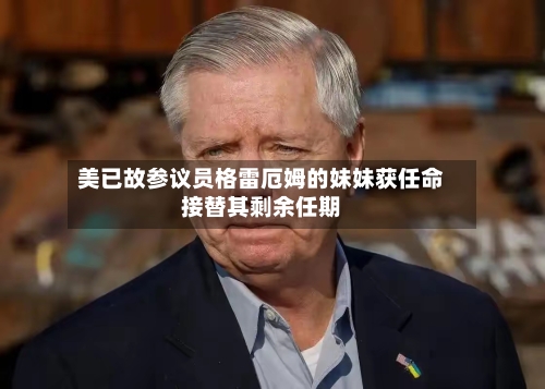 美已故参议员格雷厄姆的妹妹获任命接替其剩余任期