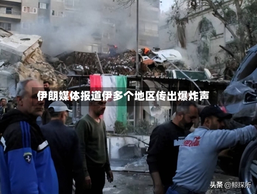 伊朗媒体报道伊多个地区传出爆炸声
