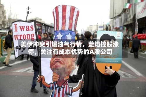 美伊冲突引爆油气行情，蓝焰控股涨停，关注有成本优势的A股公司