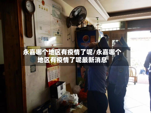 永嘉哪个地区有疫情了呢/永嘉哪个地区有疫情了呢最新消息