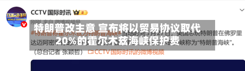 特朗普改主意 宣布将以贸易协议取代20%的霍尔木兹海峡保护费