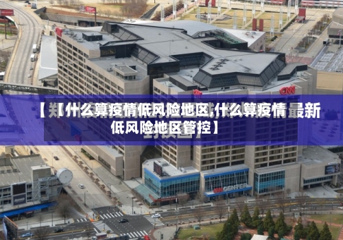 【什么算疫情低风险地区,什么算疫情低风险地区管控】