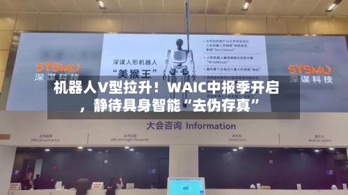 机器人V型拉升！WAIC中报季开启，静待具身智能“去伪存真”