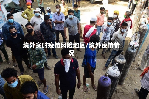 境外实时疫情风险地区/境外疫情情况