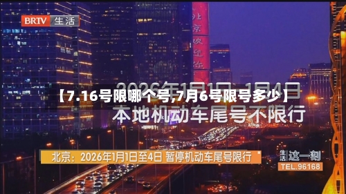 【7.16号限哪个号,7月6号限号多少】