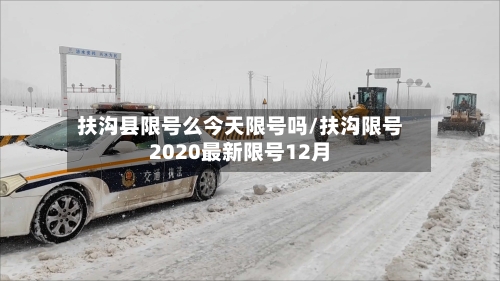 扶沟县限号么今天限号吗/扶沟限号2020最新限号12月