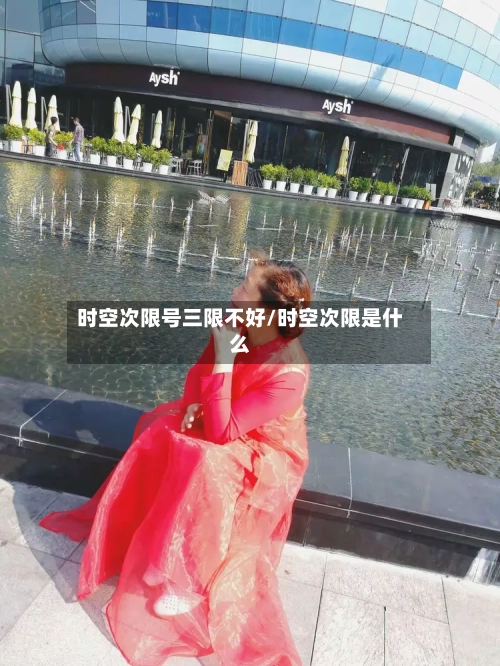 时空次限号三限不好/时空次限是什么