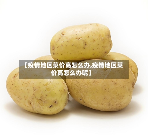 【疫情地区菜价高怎么办,疫情地区菜价高怎么办呢】