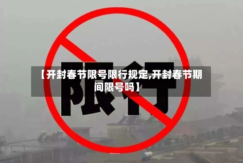 【开封春节限号限行规定,开封春节期间限号吗】