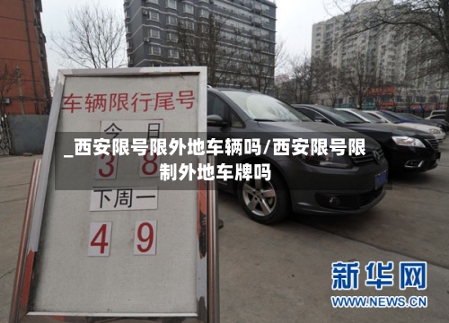 _西安限号限外地车辆吗/西安限号限制外地车牌吗