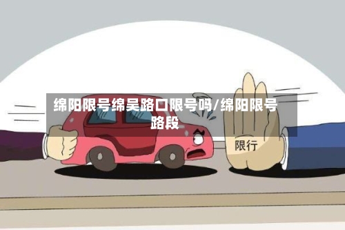 绵阳限号绵吴路口限号吗/绵阳限号路段