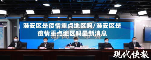 淮安区是疫情重点地区吗/淮安区是疫情重点地区吗最新消息