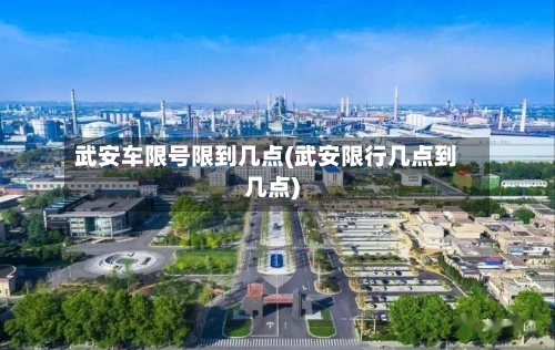 武安车限号限到几点(武安限行几点到几点)