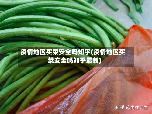 疫情地区买菜安全吗知乎(疫情地区买菜安全吗知乎最新)