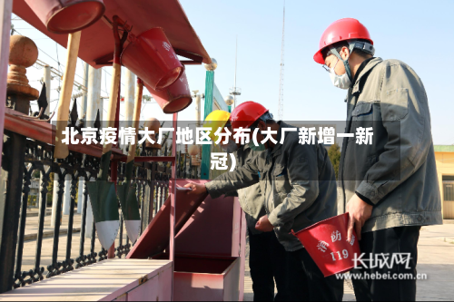 北京疫情大厂地区分布(大厂新增一新冠)