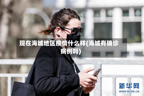 现在海城地区疫情什么样(海城有确诊病例吗)