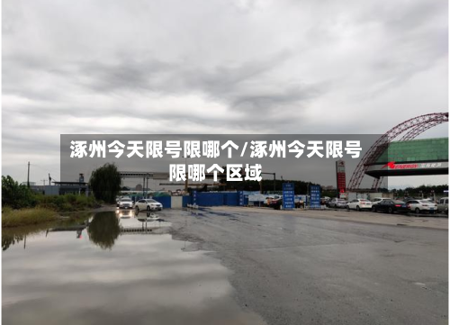涿州今天限号限哪个/涿州今天限号限哪个区域