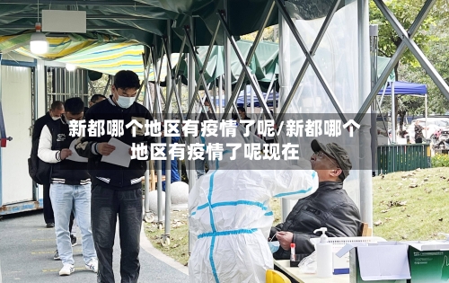 新都哪个地区有疫情了呢/新都哪个地区有疫情了呢现在