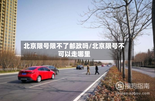 北京限号限不了邮政吗/北京限号不可以走哪里