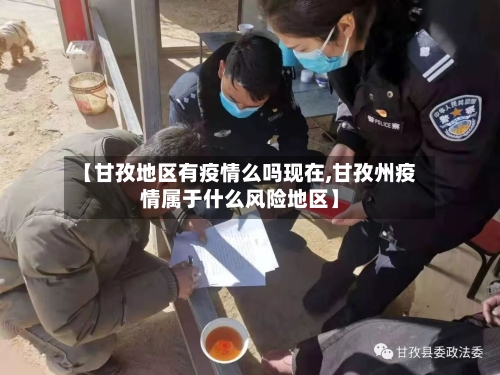 【甘孜地区有疫情么吗现在,甘孜州疫情属于什么风险地区】