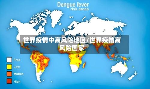 世界疫情中高风险地区/世界疫情高风险国家