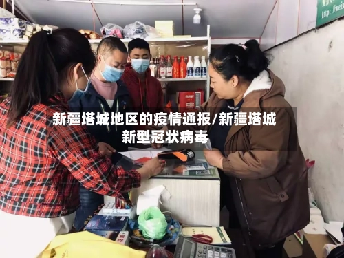 新疆塔城地区的疫情通报/新疆塔城新型冠状病毒