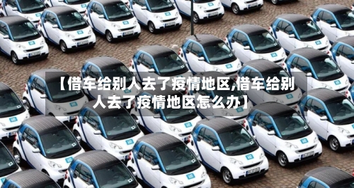 【借车给别人去了疫情地区,借车给别人去了疫情地区怎么办】