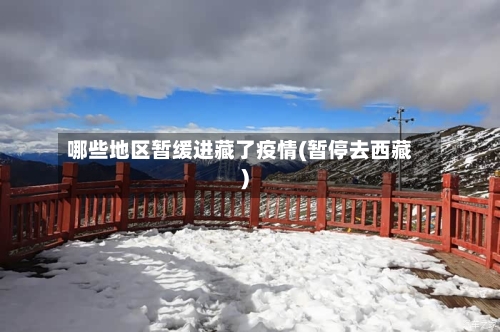 哪些地区暂缓进藏了疫情(暂停去西藏)
