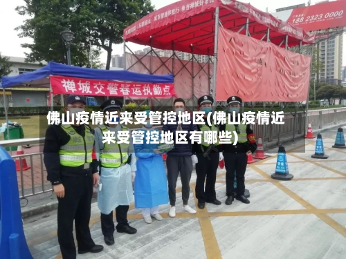 佛山疫情近来受管控地区(佛山疫情近来受管控地区有哪些)