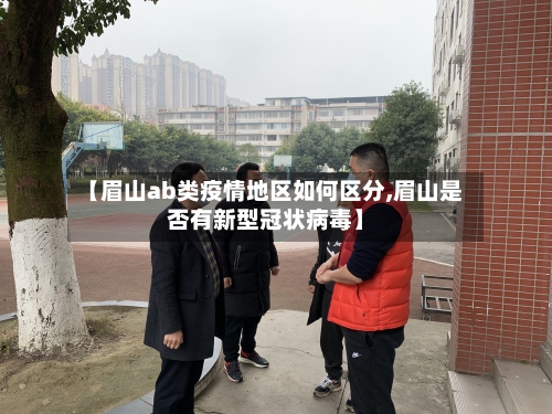 【眉山ab类疫情地区如何区分,眉山是否有新型冠状病毒】