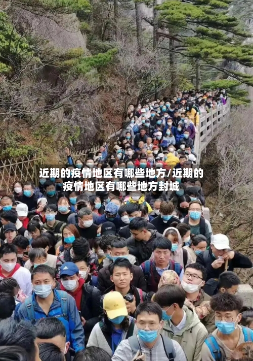 近期的疫情地区有哪些地方/近期的疫情地区有哪些地方封城
