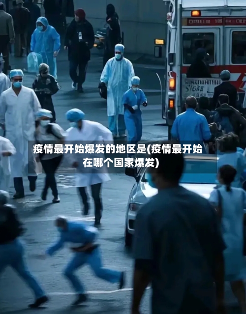 疫情最开始爆发的地区是(疫情最开始在哪个国家爆发)