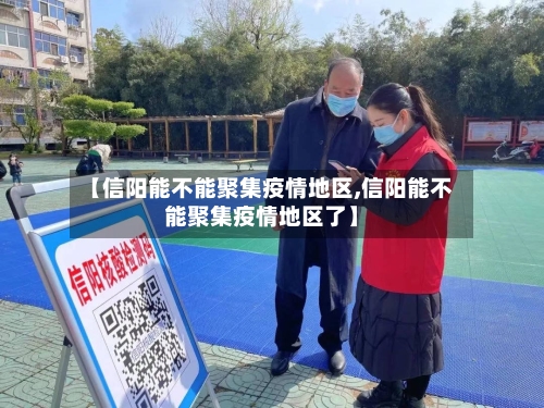 【信阳能不能聚集疫情地区,信阳能不能聚集疫情地区了】