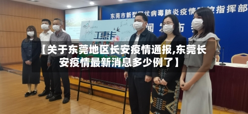 【关于东莞地区长安疫情通报,东莞长安疫情最新消息多少例了】