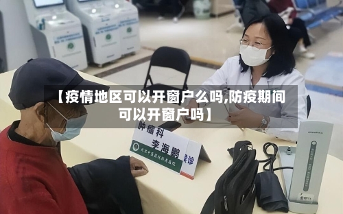 【疫情地区可以开窗户么吗,防疫期间可以开窗户吗】