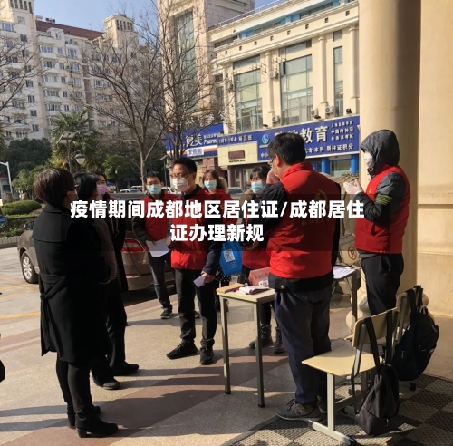 疫情期间成都地区居住证/成都居住证办理新规
